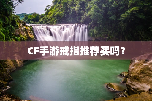 CF手游戒指推荐买吗？