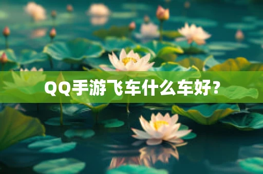 QQ手游飞车什么车好？