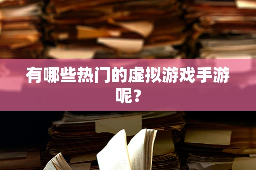 有哪些热门的虚拟游戏手游呢？