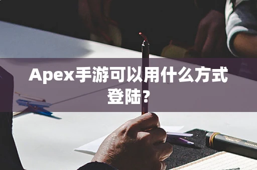 Apex手游可以用什么方式登陆？