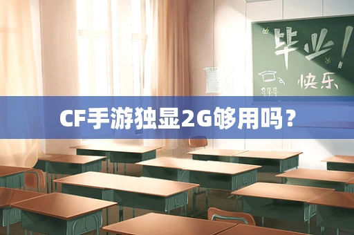 CF手游独显2G够用吗？