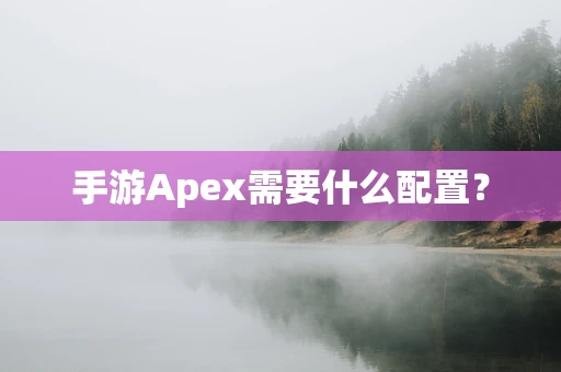 手游Apex需要什么配置？